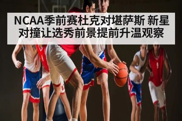 NCAA季前赛杜克对堪萨斯 新星对撞让选秀前景提前升温观察